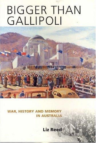 Bigger than Gallipoli: war, history, and memory in Australia