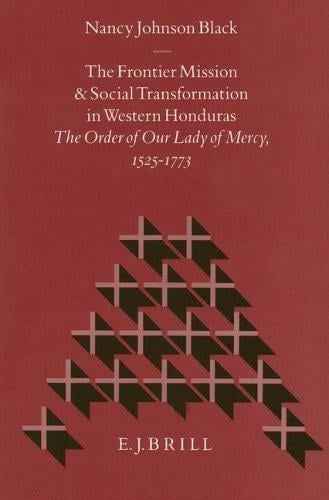 The Frontier Mission and Social Transformation in Western Honduras: The Order of Our Lady of Mercy, 1525-1773 (Studies in Christian Mission)