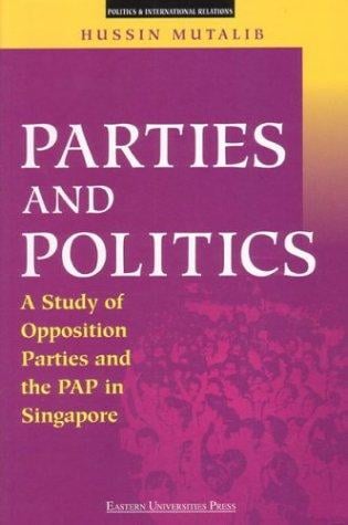 Parties and politics: a study of opposition parties and the PAP in Singapore