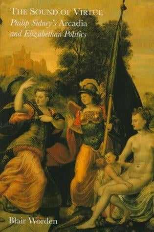 The Sound of Virtue: Philip Sidney`s `Arcadia` and Elizabethan Politics
