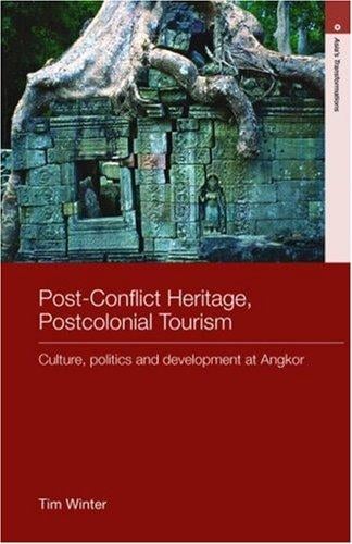 Post-Conflict Heritage, Postcolonial Tourism: Tourism, Politics and Development at Angkor (Routledge Studies in Asia's Transformations)
