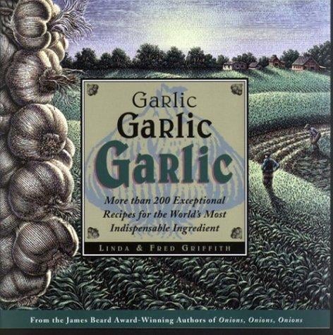 Garlic, garlic, garlic: exceptional recipes from the world's most indispensable ingredient