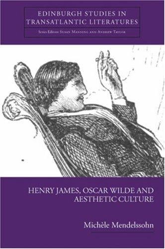 Henry James, Oscar Wilde and Aesthetic Culture (Edinburgh Studies in Transatlantic Literatures)