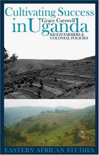 Cultivating Success in Uganda: Kigezi Farmers and Colonial Policies (Eastern African Studies)