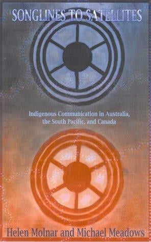Songlines to Satellites: Indigenous Communication in Australia, the South Pacific and Canada