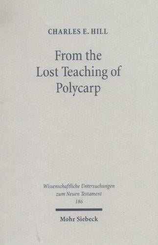 From the Lost Teaching of Polycarp: Identifying Irenaeus' Apostolic Presbyter & the Author of Ad Diognetum (Wissenschaftliche Untersuchungen Zum Neuen Testament)