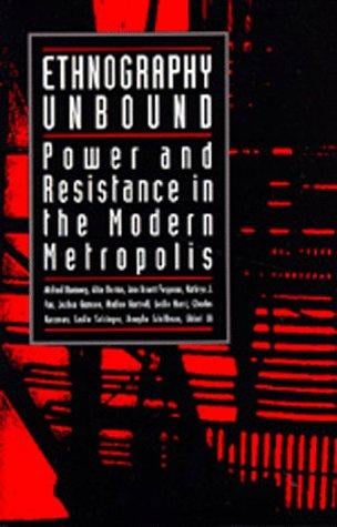 Ethnography Unbound: Power and Resistance in the Modern Metropolis