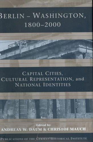 Berlin, Washington, 1800-2000: capital cities, cultural representation, and national identities