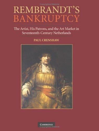 Rembrandt's bankruptcy: the artist, his patrons, and the art market in seventeenth-century Netherlands