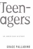 Teenagers: an American history