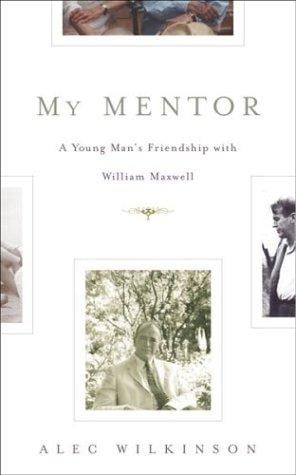 My mentor: a young man's friendship with William Maxwell