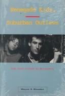 Renegade Kids, Suburban Outlaws: From Youth Culture to Delinquency (The Wadsworth Contemporary Issues in Crime and Justice)