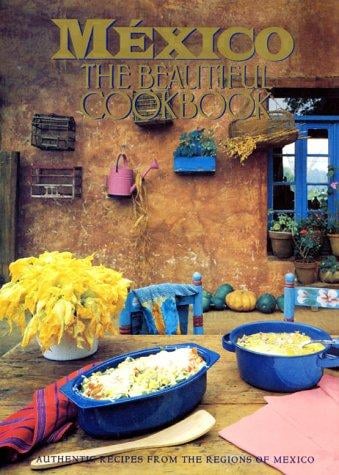 México the beautiful cookbook: authentic recipes from the regions of Mexico