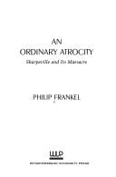 An ordinary atrocity: Sharpeville and its massacre