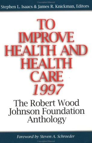 To Improve Health and Health Care: The Robert Wood Johnson Foundation Anthology (Jossey Bass/Aha Press Series)