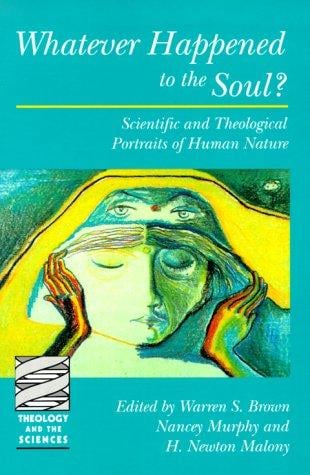 Whatever Happened to the Soul? Scientific and Theological Portraits of Human Nature