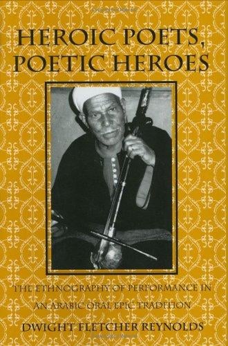 Heroic poets, poetic heroes: the ethnography of performance in an Arabic oral epic tradition