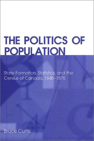 The Politics of Population: State Formation, Statistics, and the Census of Canada, 1840-1875