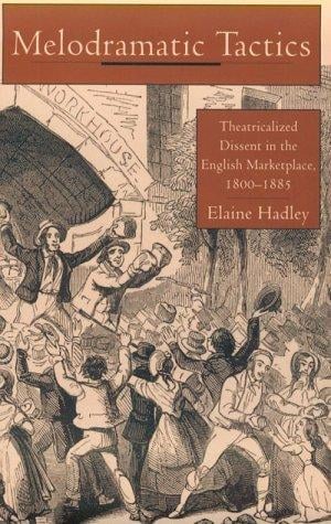 Melodramatic Tactics: Theatricalized Dissent in the English Marketplace, 1800-1885