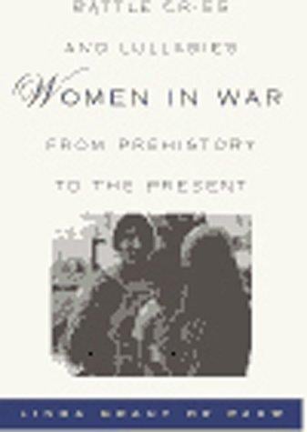 Battle Cries and Lullabies: Women in War from Prehistory to the Present