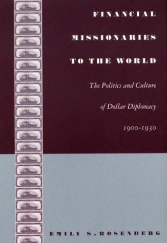 Financial missionaries to the world: the politics and culture of dollar diplomacy, 1900-1930