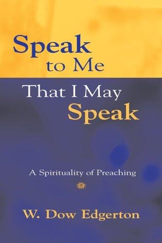 Speak to me that I may speak: a spirituality of preaching