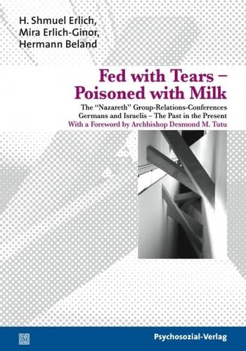 Fed with Tears – Poisoned with Milk: The »Nazareth« Group-Relations-Conferences. Germans and Israelis – The Past in the Present