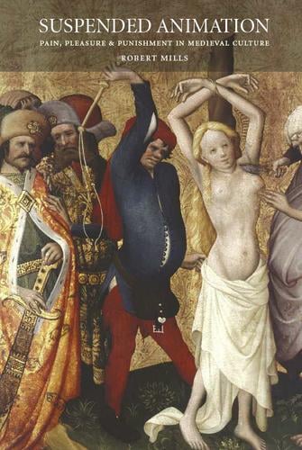 Suspended Animation: Pain, Pleasure and Punishment in Medieval Culture