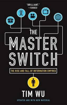 The master switch: the rise and fall of information empires