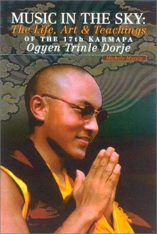 Music in the sky: the life, art, and teachings of the 17th Gyalwa Karmapa Ogyen Trinley Dorje