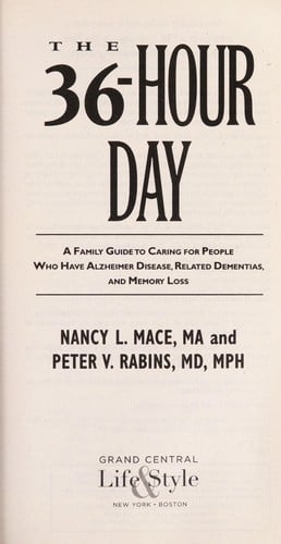 The 36-hour day: a family guide to caring for people who have Alzheimer Disease, related dementias, and memory loss