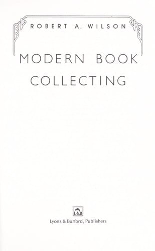 Modern book collecting: a basic guide to all aspects of book collecting--what to collect, who to buy from, auctions, bibliographies, care, fakes and forgeries, investments, donations, definitions, and more