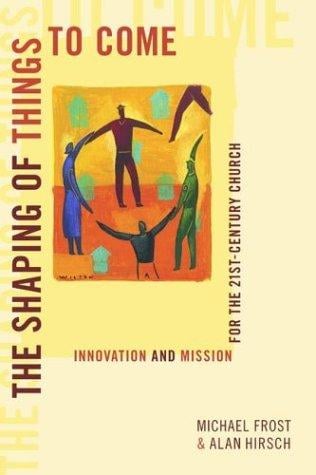 The Shaping of Things to Come: Innovation and Mission for the 21 Century Church