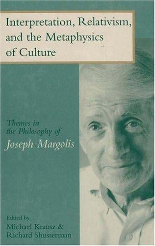 Interpretation, relativism, and the metaphysics of culture: themes in the philosophy of Joseph Margolis