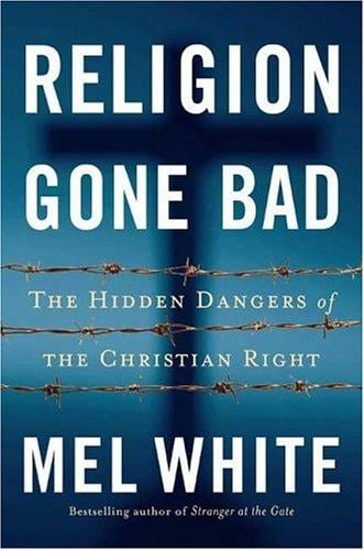 Religion Gone Bad: The Hidden Dangers of the Christian Right