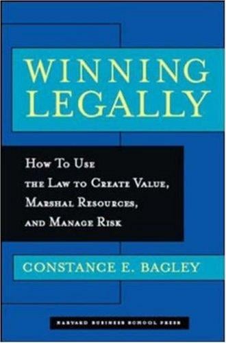 Winning legally: how managers can use the law to create value, marshal resources, and manage risk