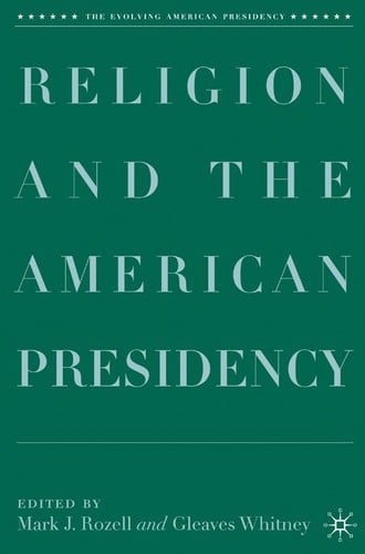 RELIGION AND THE AMERICAN PRESIDENCY; ED. BY MARK J. ROZELL.
