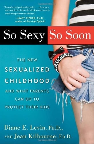 So sexy so soon: the new sexualized childhood, and what parents can do to protect their kids