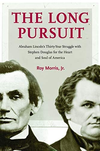 The Long Pursuit: Abraham Lincoln's Thirty-Year Struggle with Stephen Douglas for the Heart and Soul of America