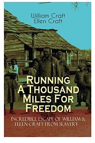 The Running A Thousand Miles For Freedom - Incredible Escape of William & Ellen Craft from Slavery: A True and Thrilling Tale of Deceit, Intrigue and Breakout from the Notorious Southern Slavery