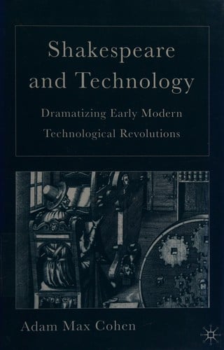 SHAKESPEARE AND TECHNOLOGY: DRAMATIZING EARLY MODERN TECHNOLOGICAL REVOLUTIONS.
