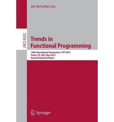 Trends in Functional Programming: 14th International Symposium, TFP 2013, Provo, UT, USA, May 14-16, 2013, Revised Selected Papers