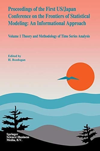 Proceedings of the First Us/Japan Conference on the Frontiers of Statistical Modeling : An Informational Approach: Volume 1 Theory And Methodology Of Time Series Analysis