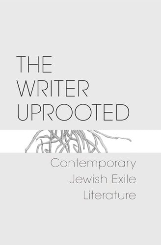 The writer uprooted: contemporary Jewish exile literature