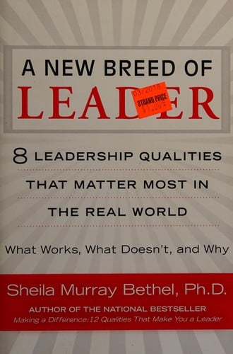 A new breed of leader: 8 leadership qualities that matter most in the real world : what works, what doesn't, and why
