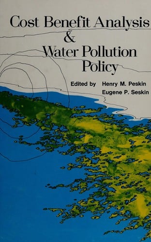 Cost-benefit analysis and water pollution policy: papers prepared for a symposium sponsored by the United States Environmental Protection Agency, and conducted in Annapolis, Maryland, September five, six, and seven, 1973