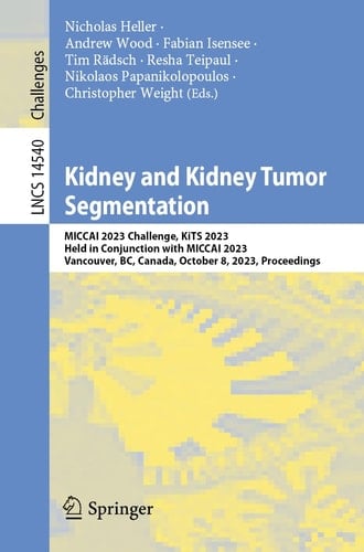Kidney and Kidney Tumor Segmentation MICCAI 2023 Challenge, KiTS 2023, Held in Conjunction with MICCAI 2023, Vancouver, BC, Canada, October 8, 2023, Proceedings