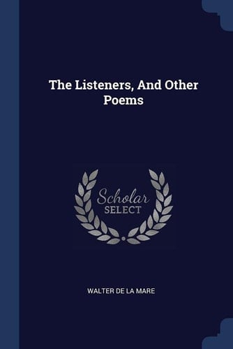 The Listeners, And Other Poems