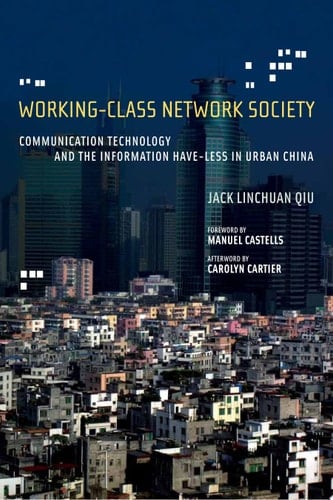 Working-Class Network Society Communication Technology and the Information Have-Less in Urban China