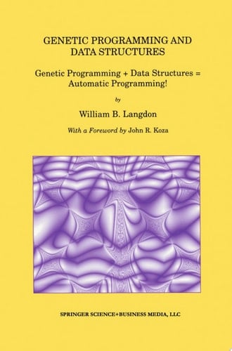 Genetic Programming and Data Structures Genetic Programming + Data Structures = Automatic Programming!